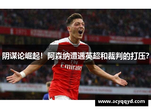 阴谋论崛起！阿森纳遭遇英超和裁判的打压？